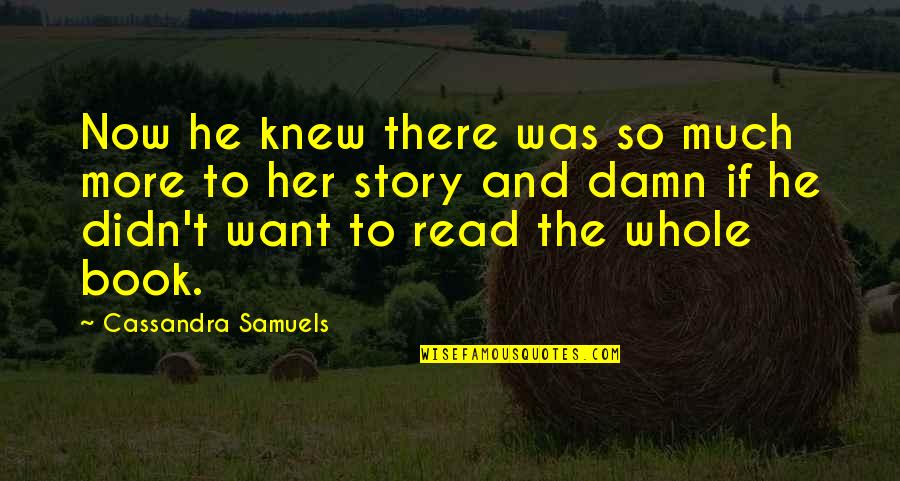 There's So Much More Quotes By Cassandra Samuels: Now he knew there was so much more