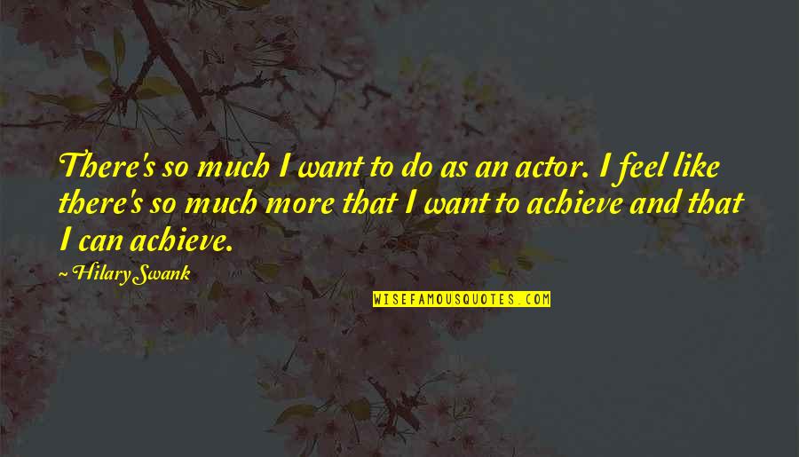 There's So Much More Quotes By Hilary Swank: There's so much I want to do as
