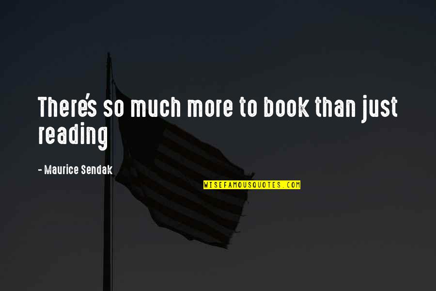 There's So Much More Quotes By Maurice Sendak: There's so much more to book than just