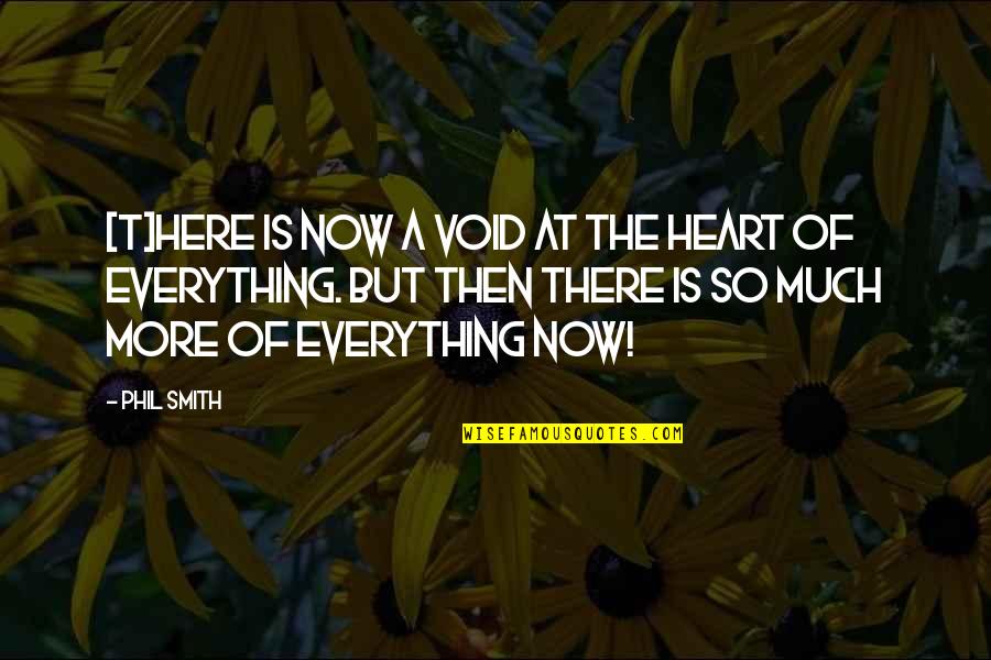 There's So Much More Quotes By Phil Smith: [T]here is now a void at the heart