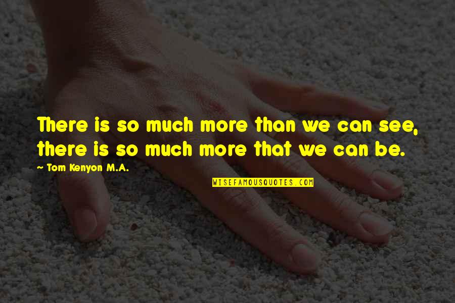 There's So Much More Quotes By Tom Kenyon M.A.: There is so much more than we can