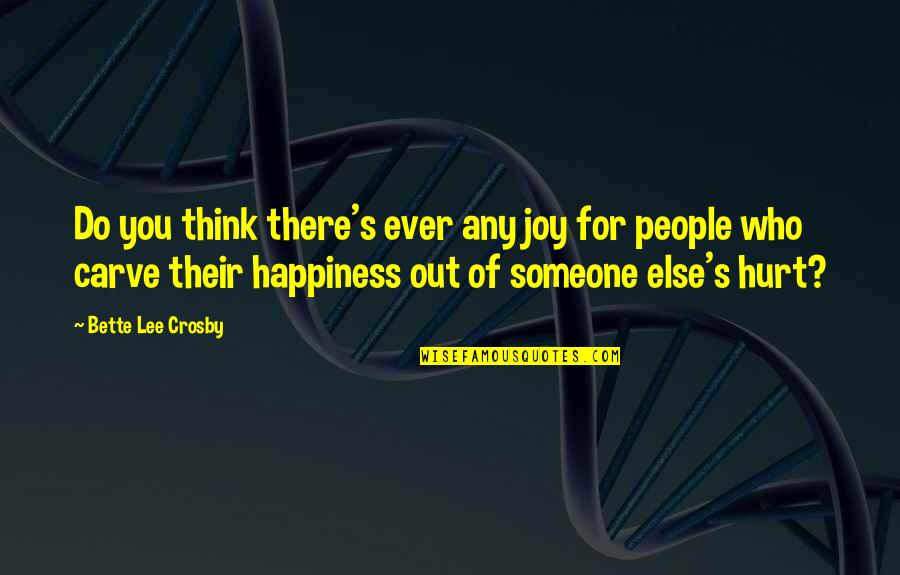 There's Someone Else Quotes By Bette Lee Crosby: Do you think there's ever any joy for