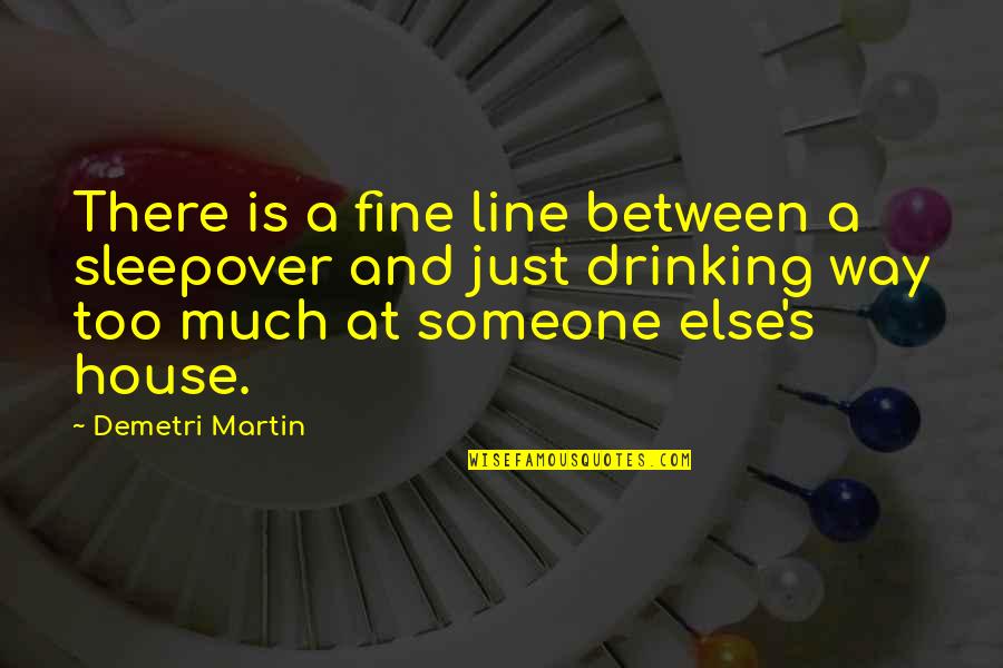 There's Someone Else Quotes By Demetri Martin: There is a fine line between a sleepover
