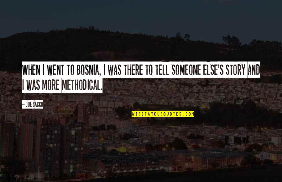 There's Someone Else Quotes By Joe Sacco: When I went to Bosnia, I was there