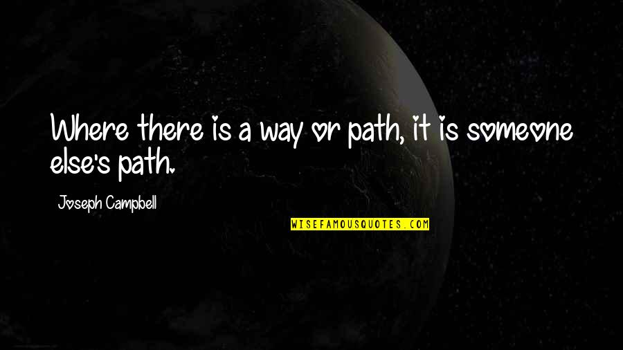 There's Someone Else Quotes By Joseph Campbell: Where there is a way or path, it