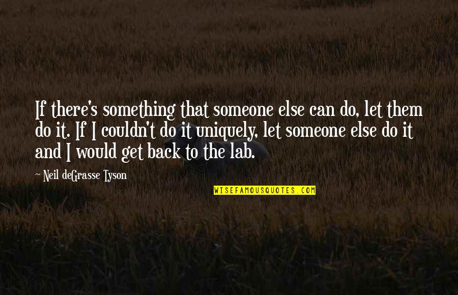 There's Someone Else Quotes By Neil DeGrasse Tyson: If there's something that someone else can do,