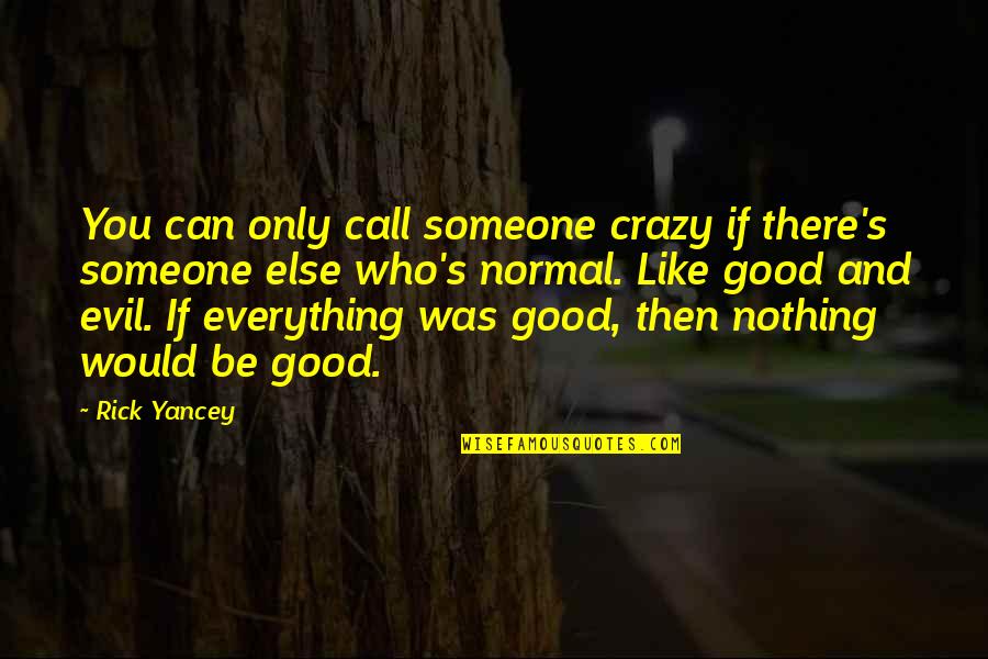 There's Someone Else Quotes By Rick Yancey: You can only call someone crazy if there's