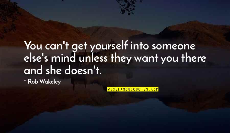 There's Someone Else Quotes By Rob Wakeley: You can't get yourself into someone else's mind