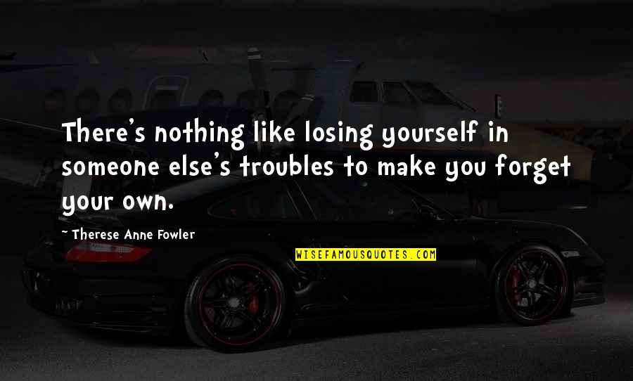 There's Someone Else Quotes By Therese Anne Fowler: There's nothing like losing yourself in someone else's