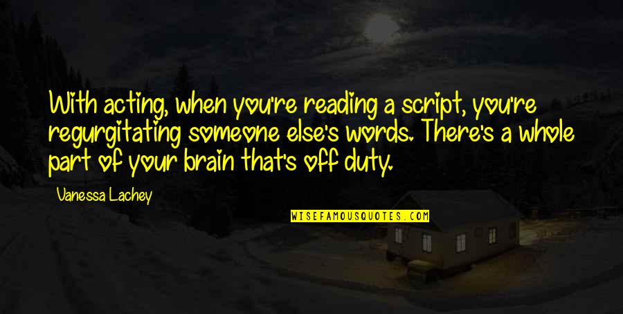 There's Someone Else Quotes By Vanessa Lachey: With acting, when you're reading a script, you're