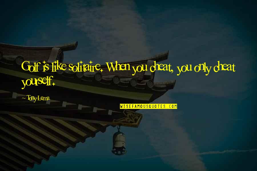 Theres Someone For Everyone Love Quotes By Tony Lema: Golf is like solitaire. When you cheat, you