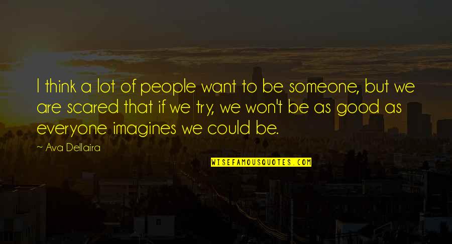 There's Someone For Everyone Quotes By Ava Dellaira: I think a lot of people want to There's Someone For Everyone Quotes By Ava Dellaira: I think a lot of people want to