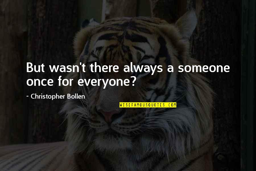 There's Someone For Everyone Quotes By Christopher Bollen: But wasn't there always a someone once for There's Someone For Everyone Quotes By Christopher Bollen: But wasn't there always a someone once for