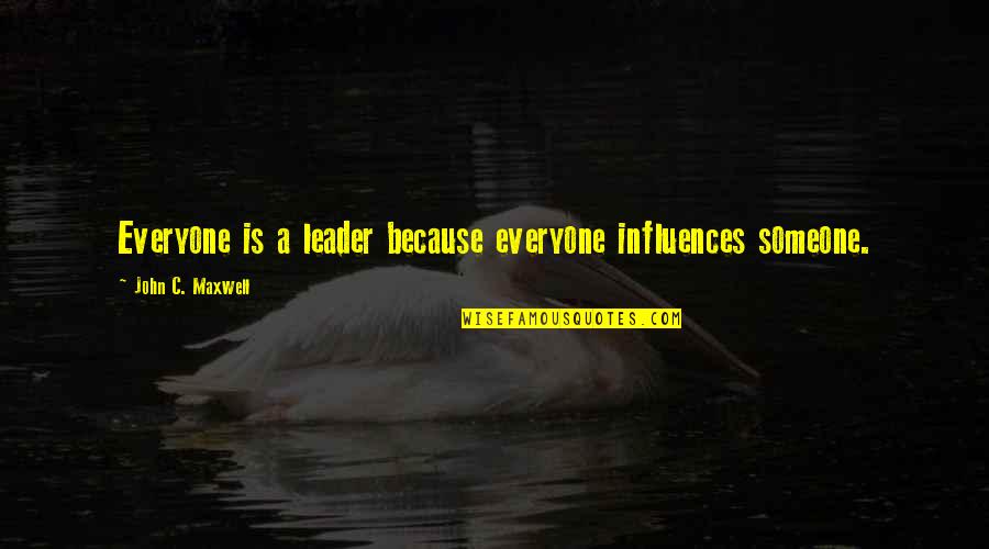 There's Someone For Everyone Quotes By John C. Maxwell: Everyone is a leader because everyone influences someone. There's Someone For Everyone Quotes By John C. Maxwell: Everyone is a leader because everyone influences someone.