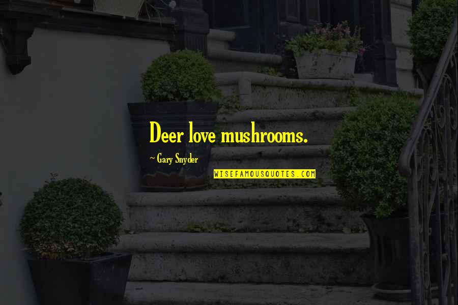 Theres Someone Inside Your House Quotes By Gary Snyder: Deer love mushrooms.