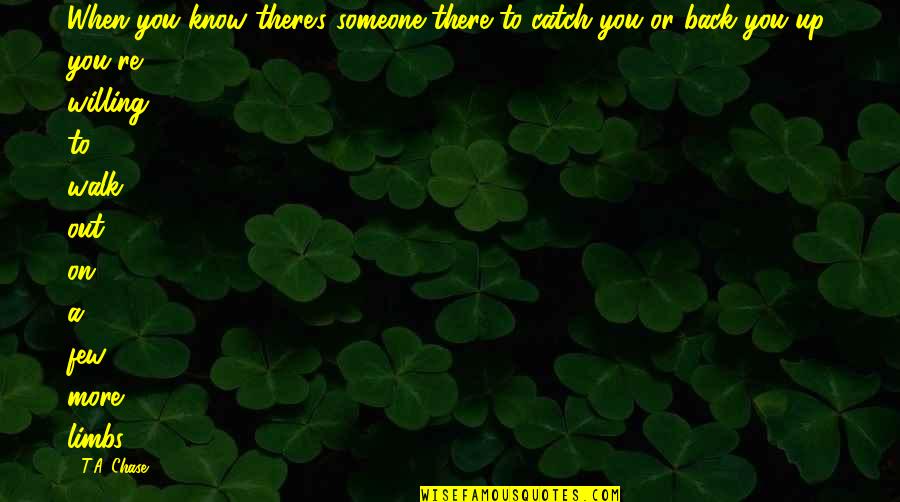 There's Someone Out There Quotes By T.A. Chase: When you know there's someone there to catch There's Someone Out There Quotes By T.A. Chase: When you know there's someone there to catch