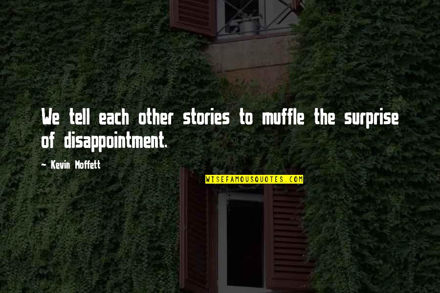 There's Something About This Girl Quotes By Kevin Moffett: We tell each other stories to muffle the