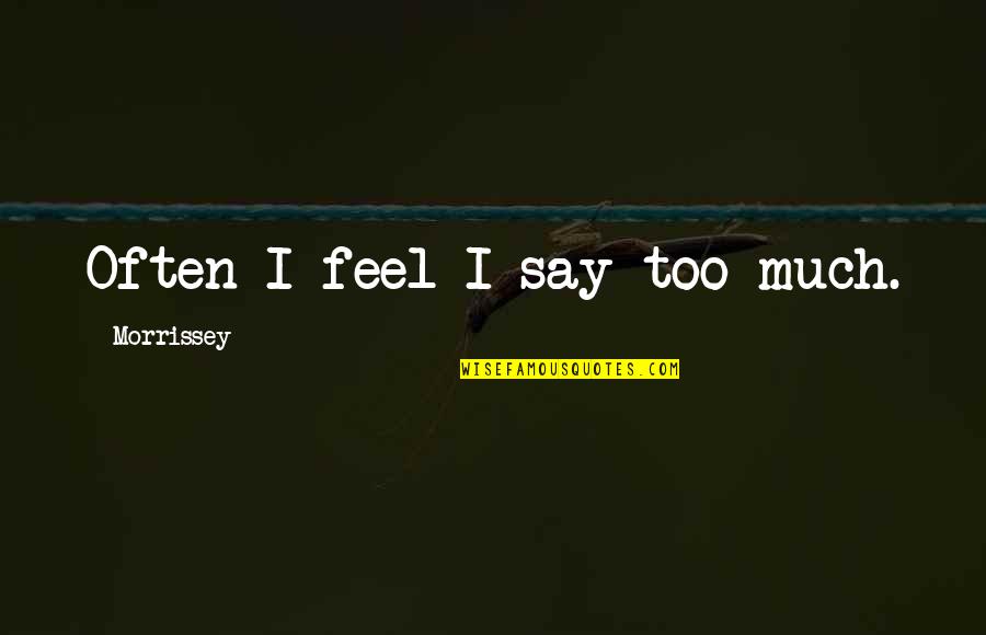 There's Something About This Girl Quotes By Morrissey: Often I feel I say too much. There's Something About This Girl Quotes By Morrissey: Often I feel I say too much.
