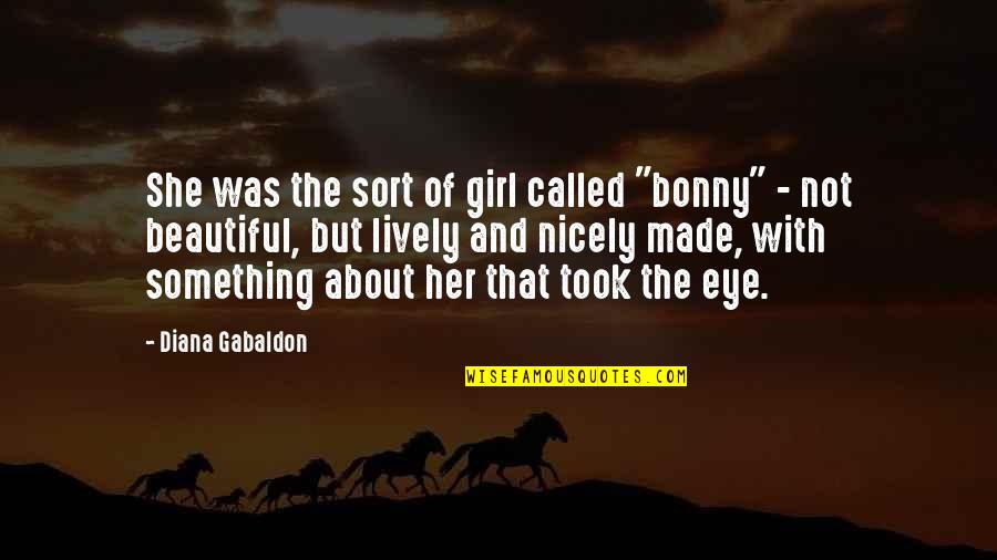 There's Something About You Girl Quotes By Diana Gabaldon: She was the sort of girl called "bonny"