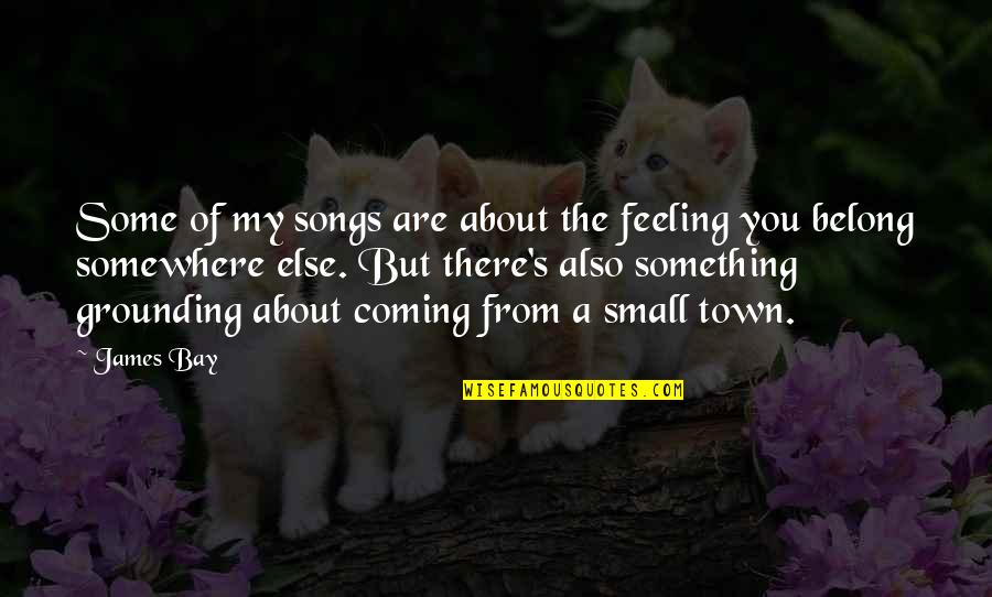 There's Something About You Quotes By James Bay: Some of my songs are about the feeling