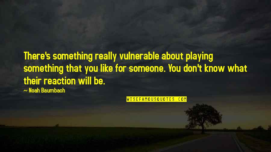 There's Something About You Quotes By Noah Baumbach: There's something really vulnerable about playing something that