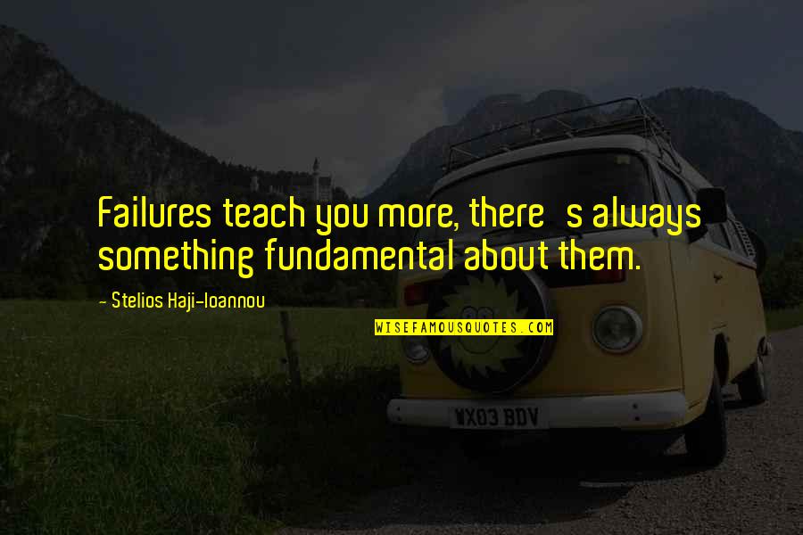 There's Something About You Quotes By Stelios Haji-Ioannou: Failures teach you more, there's always something fundamental