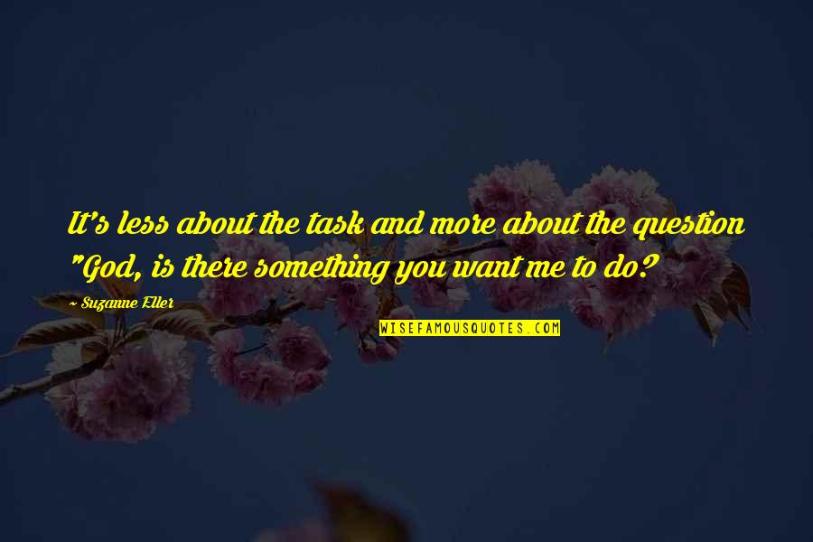 There's Something About You Quotes By Suzanne Eller: It's less about the task and more about