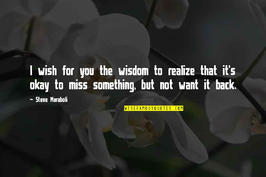 There's Something Missing In My Life Quotes By Steve Maraboli: I wish for you the wisdom to realize