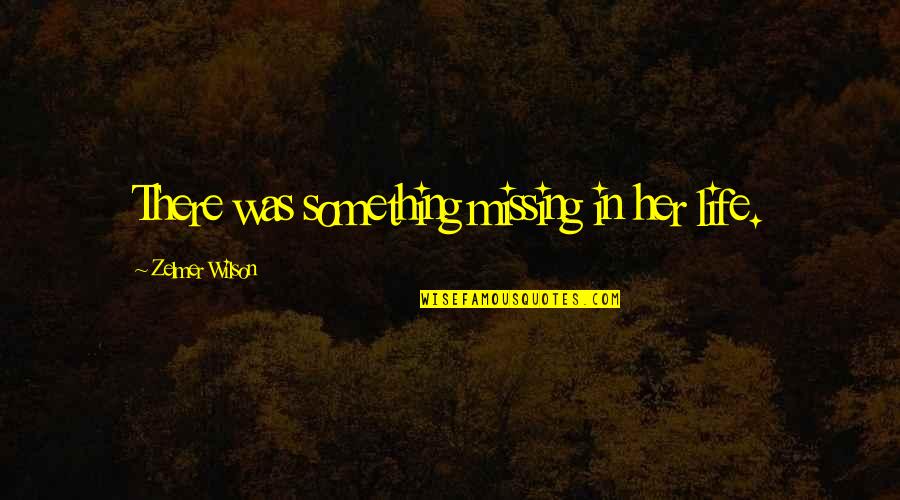 There's Something Missing In My Life Quotes By Zelmer Wilson: There was something missing in her life.