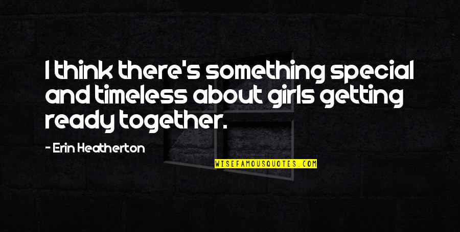 There's Something Special About You Quotes By Erin Heatherton: I think there's something special and timeless about