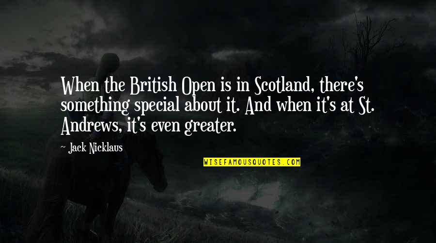 There's Something Special About You Quotes By Jack Nicklaus: When the British Open is in Scotland, there's