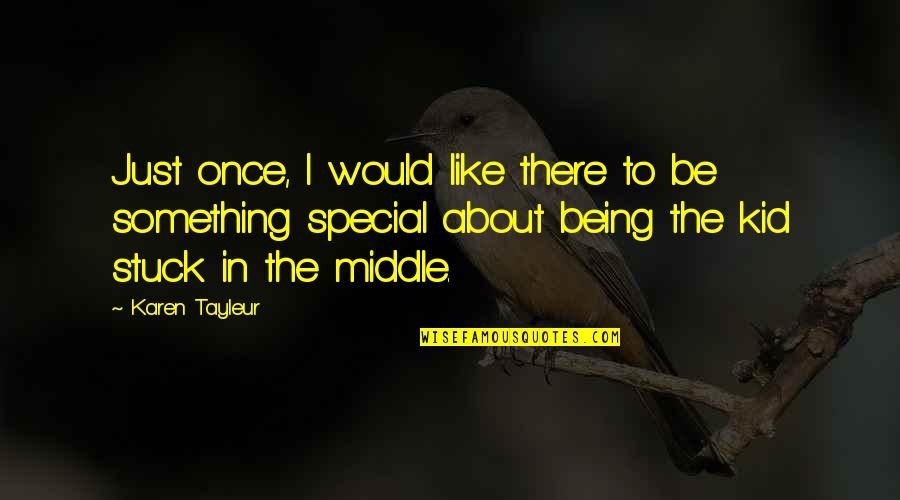 There's Something Special About You Quotes By Karen Tayleur: Just once, I would like there to be