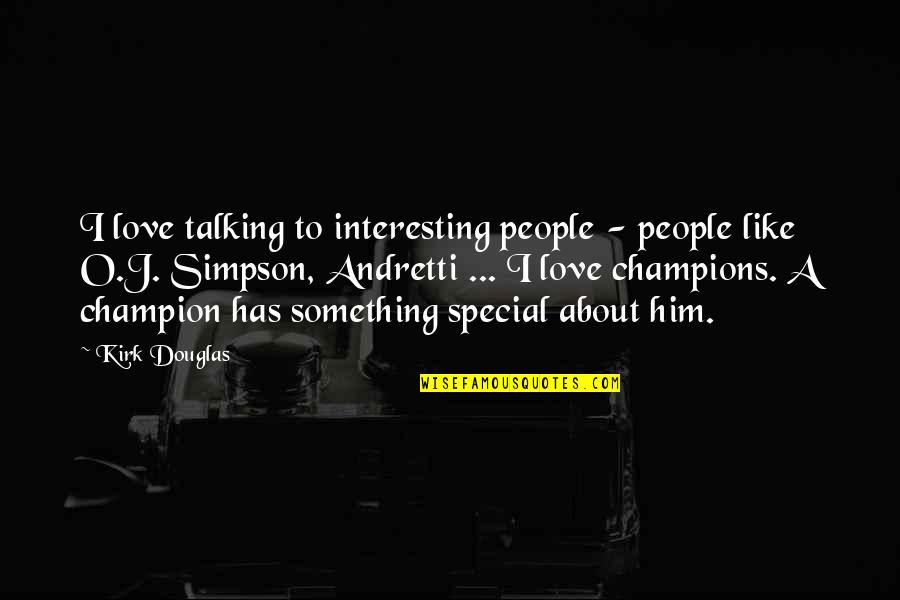 There's Something Special About You Quotes By Kirk Douglas: I love talking to interesting people - people There's Something Special About You Quotes By Kirk Douglas: I love talking to interesting people - people
