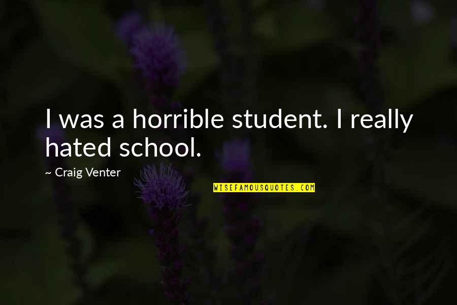 Theres Still Hope Quotes By Craig Venter: I was a horrible student. I really hated Theres Still Hope Quotes By Craig Venter: I was a horrible student. I really hated