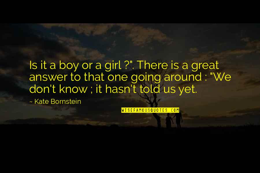 There's That One Girl Quotes By Kate Bornstein: Is it a boy or a girl ?". There's That One Girl Quotes By Kate Bornstein: Is it a boy or a girl ?".