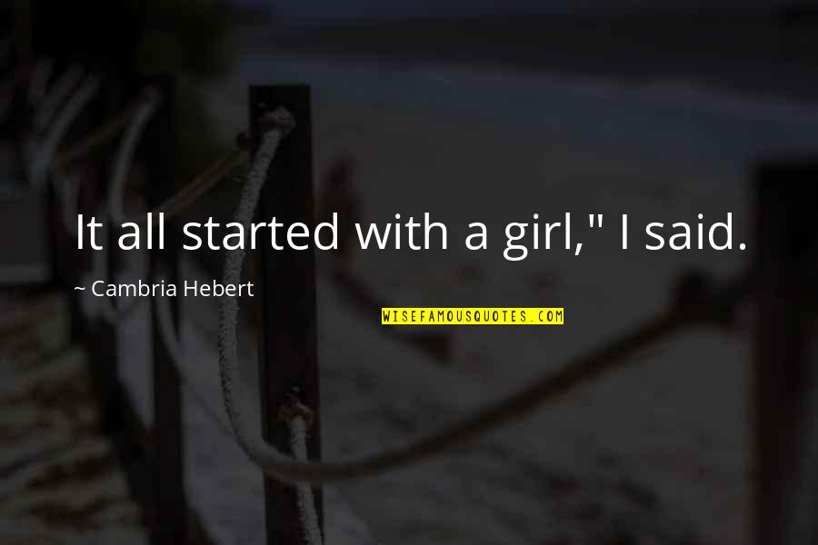 There's This Girl Quotes By Cambria Hebert: It all started with a girl," I said.