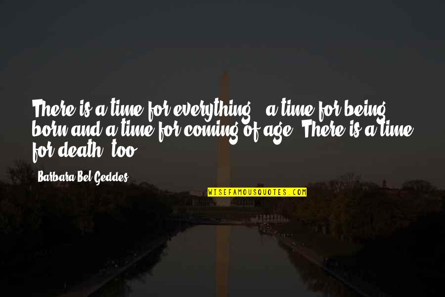 There's Time For Everything Quotes By Barbara Bel Geddes: There is a time for everything - a