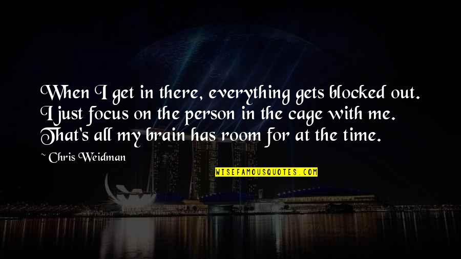 There's Time For Everything Quotes By Chris Weidman: When I get in there, everything gets blocked