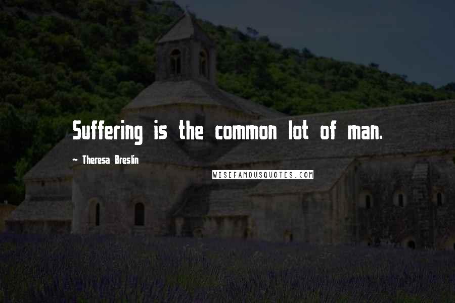 Theresa Breslin quotes: Suffering is the common lot of man.