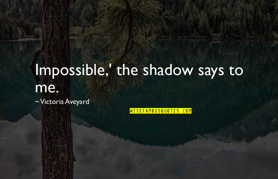 Theresa Dedmon Quotes By Victoria Aveyard: Impossible,' the shadow says to me. Theresa Dedmon Quotes By Victoria Aveyard: Impossible,' the shadow says to me.