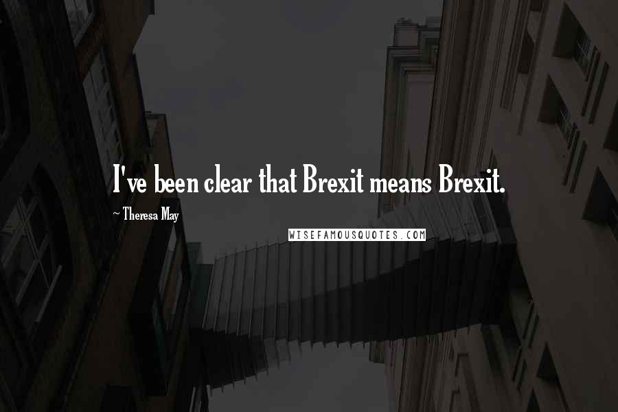 Theresa May quotes: I've been clear that Brexit means Brexit.