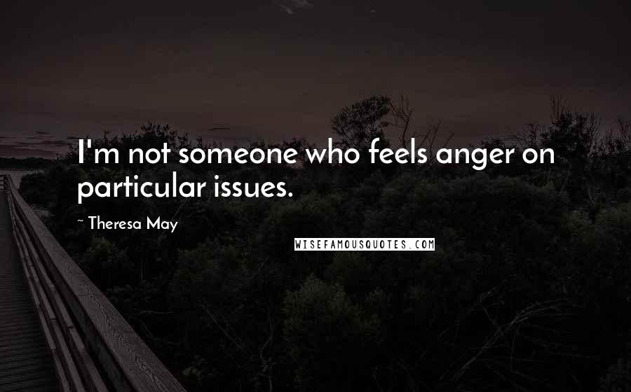 Theresa May quotes: I'm not someone who feels anger on particular issues.