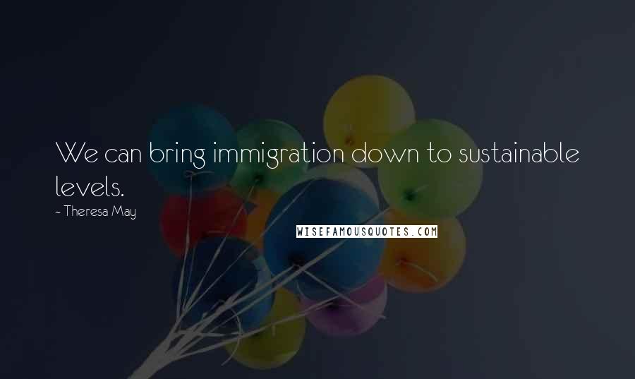 Theresa May quotes: We can bring immigration down to sustainable levels.