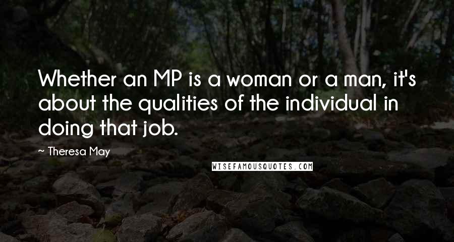 Theresa May quotes: Whether an MP is a woman or a man, it's about the qualities of the individual in doing that job.