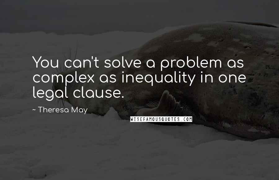 Theresa May quotes: You can't solve a problem as complex as inequality in one legal clause.