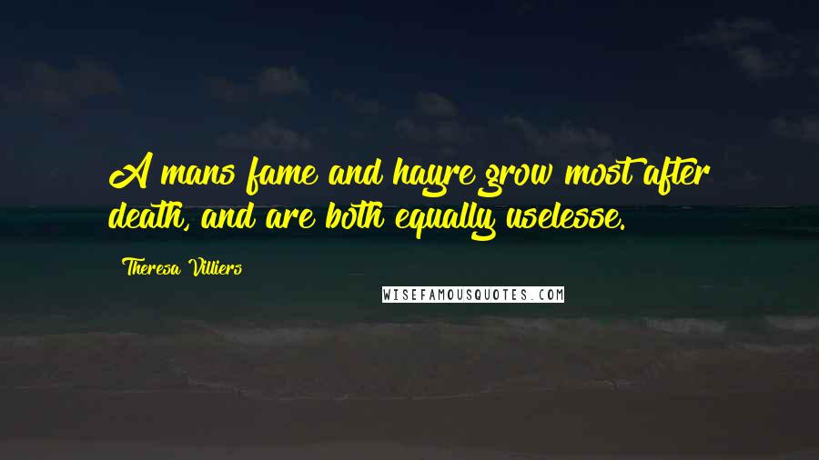 Theresa Villiers quotes: A mans fame and hayre grow most after death, and are both equally uselesse.