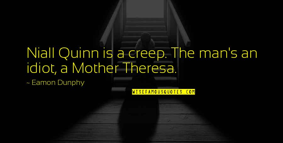 Theresa's Quotes By Eamon Dunphy: Niall Quinn is a creep. The man's an
