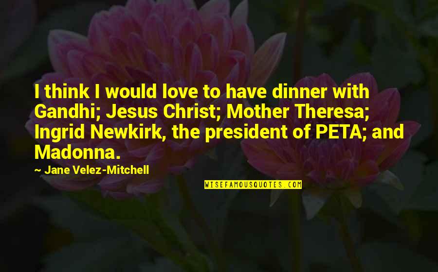 Theresa's Quotes By Jane Velez-Mitchell: I think I would love to have dinner