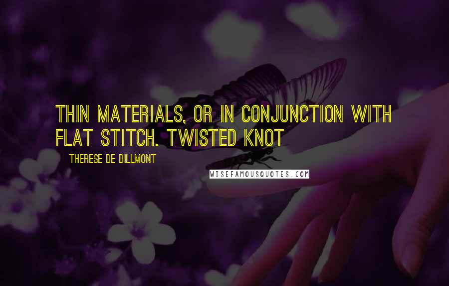 Therese De Dillmont quotes: thin materials, or in conjunction with flat stitch. Twisted knot