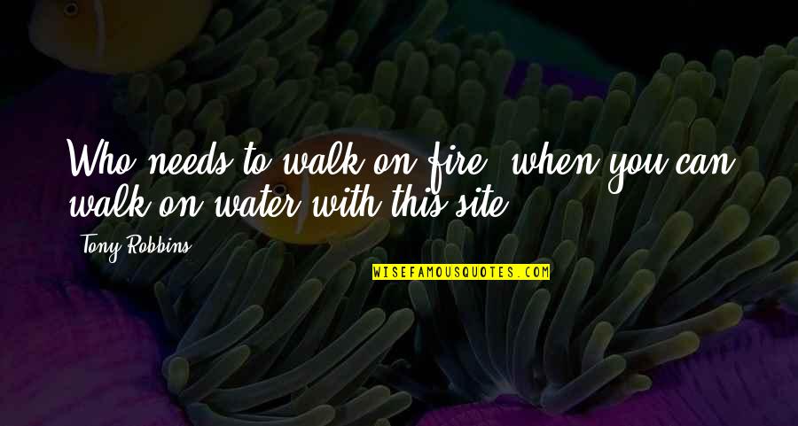 Therese Defarge Quotes By Tony Robbins: Who needs to walk on fire, when you